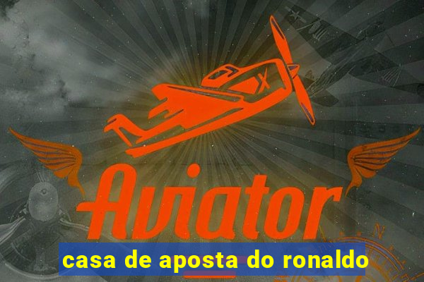 casa de aposta do ronaldo