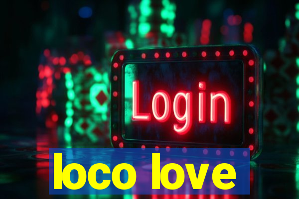 loco love