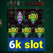 6k slot