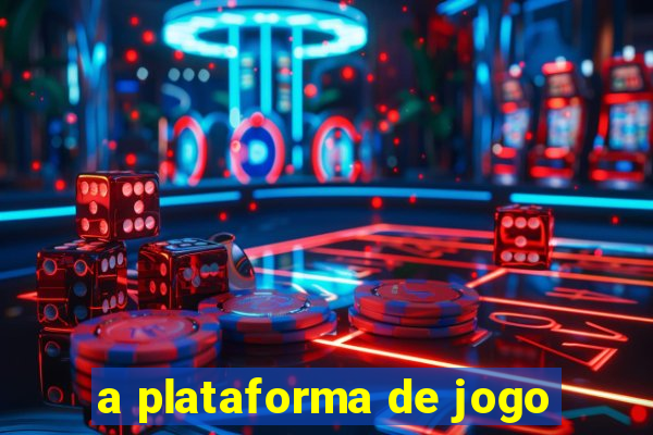 a plataforma de jogo