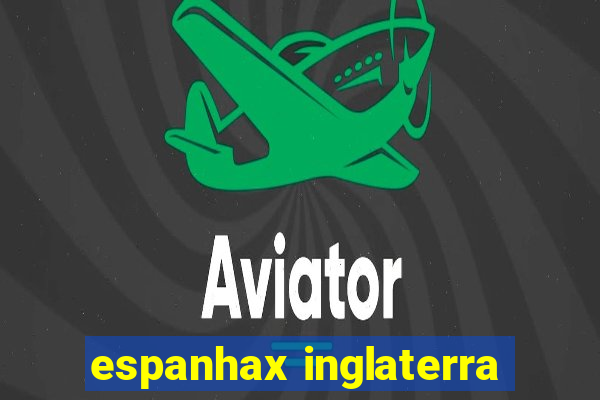 espanhax inglaterra