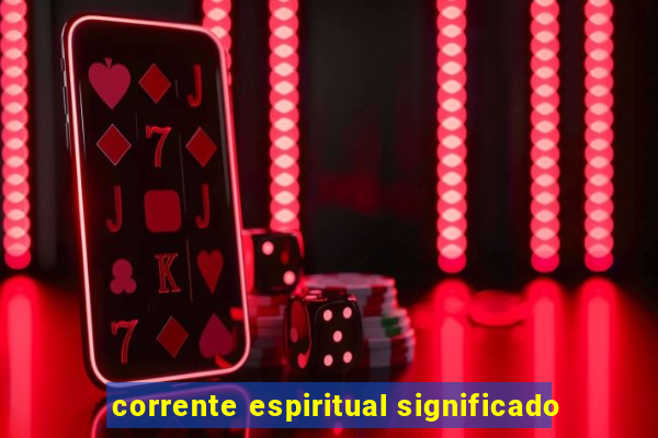 corrente espiritual significado