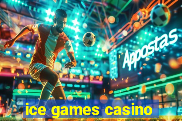 ice games casino