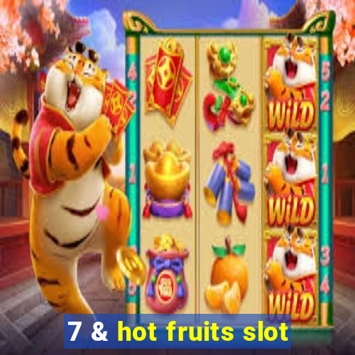 7 & hot fruits slot