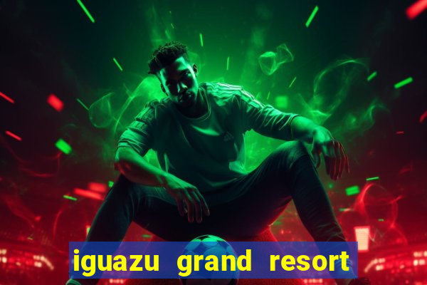 iguazu grand resort and spa casino