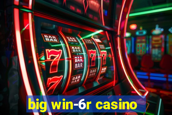 big win-6r casino