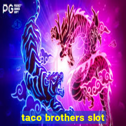 taco brothers slot