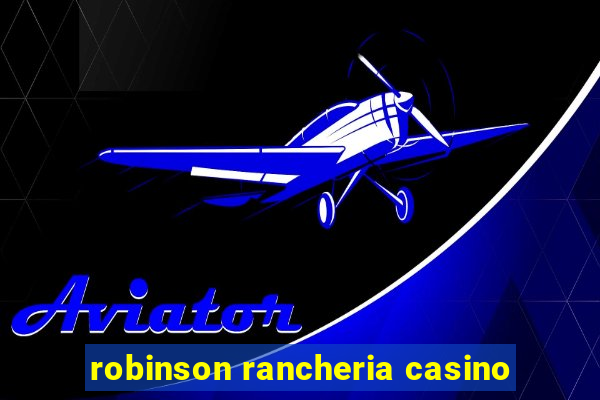 robinson rancheria casino