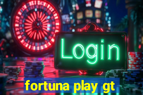 fortuna play gt