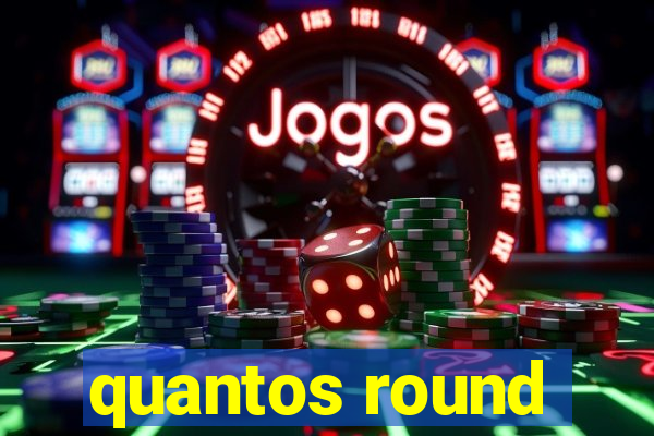 quantos round