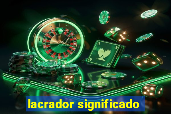 lacrador significado