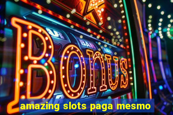 amazing slots paga mesmo