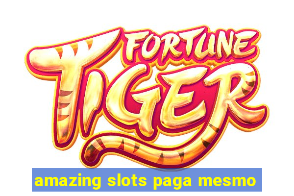 amazing slots paga mesmo