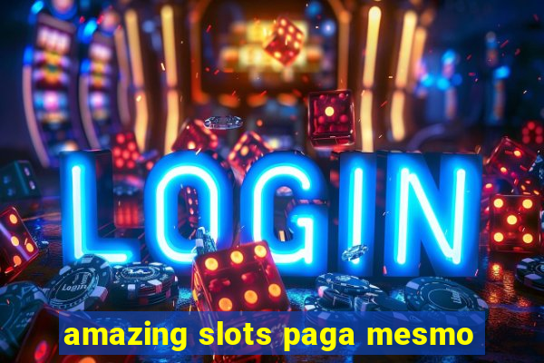 amazing slots paga mesmo