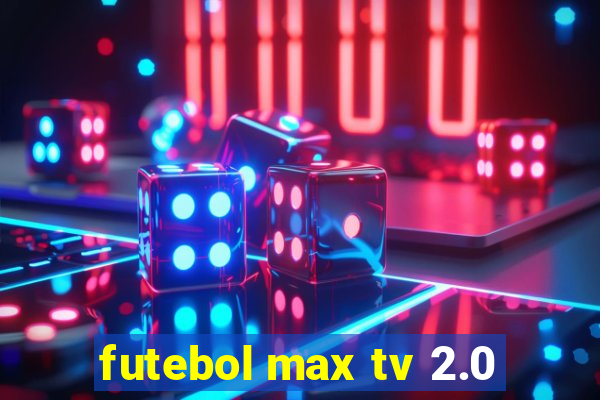 futebol max tv 2.0