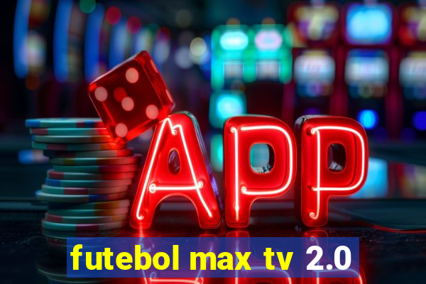 futebol max tv 2.0