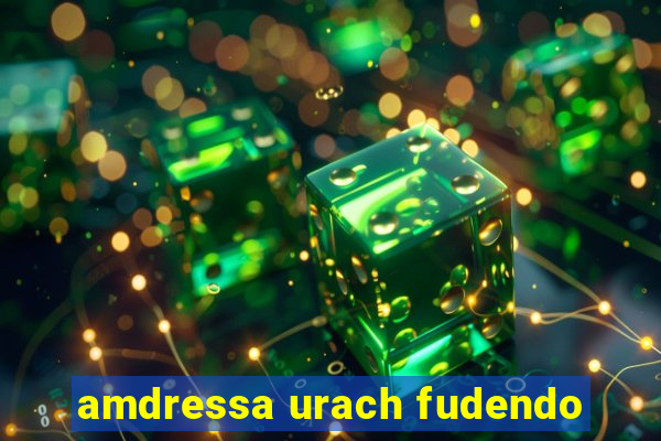 amdressa urach fudendo