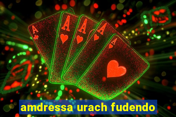 amdressa urach fudendo