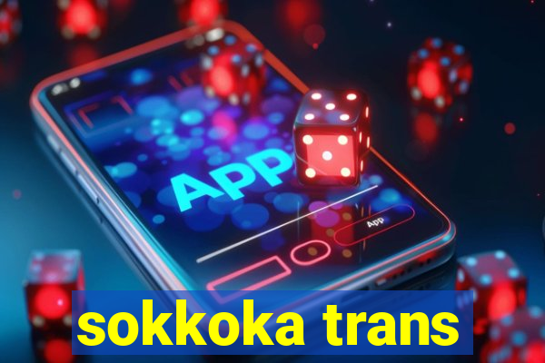 sokkoka trans