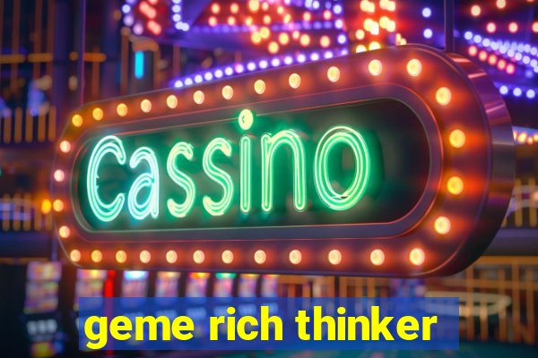 geme rich thinker