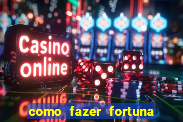 como fazer fortuna com pouco dinheiro