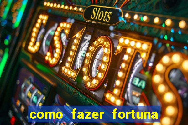 como fazer fortuna com pouco dinheiro