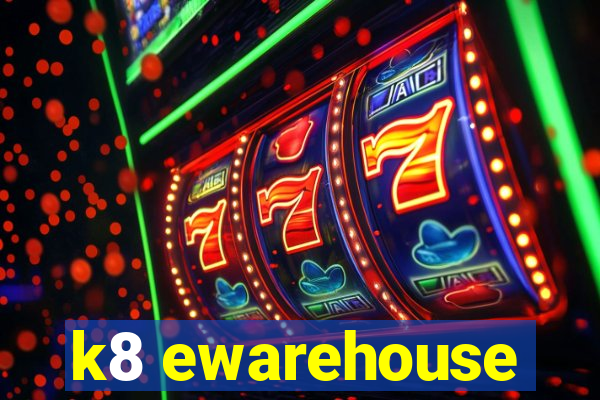 k8 ewarehouse