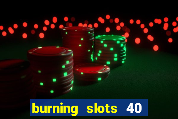 burning slots 40 slot free play