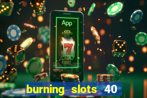 burning slots 40 slot free play