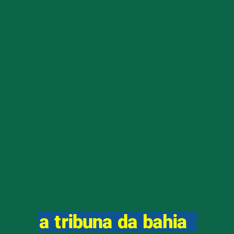 a tribuna da bahia