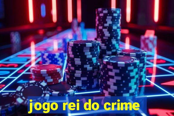 jogo rei do crime