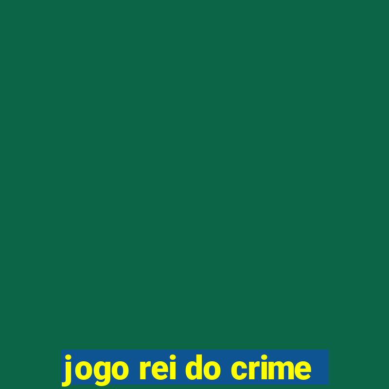 jogo rei do crime