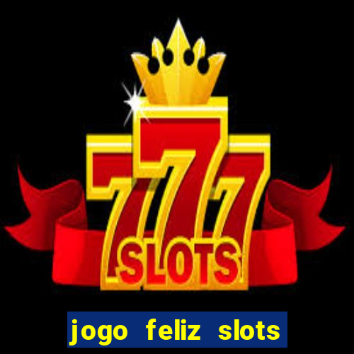 jogo feliz slots mega vegas paga mesmo