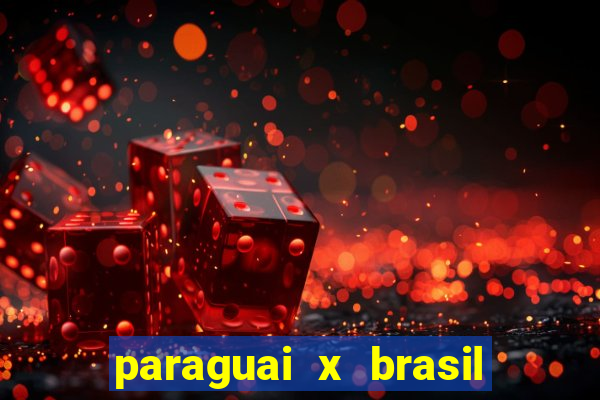 paraguai x brasil ao vivo