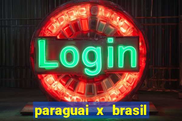 paraguai x brasil ao vivo