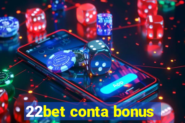 22bet conta bonus