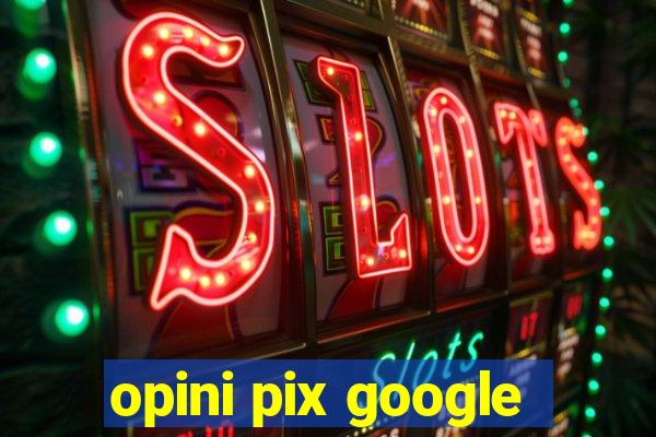 opini pix google