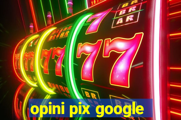 opini pix google