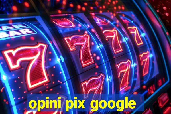 opini pix google