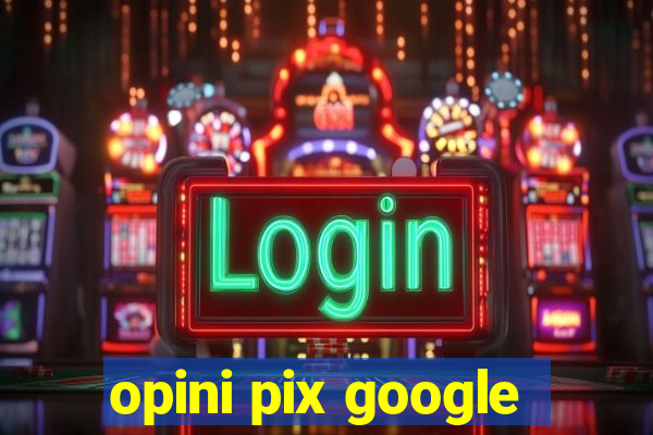 opini pix google