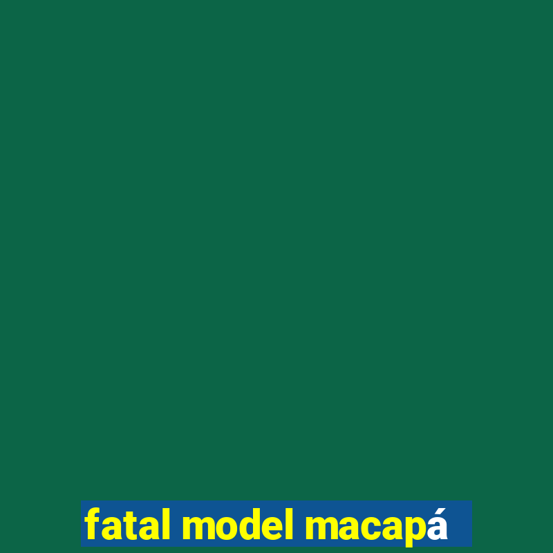 fatal model macapá