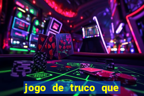 jogo de truco que da dinheiro