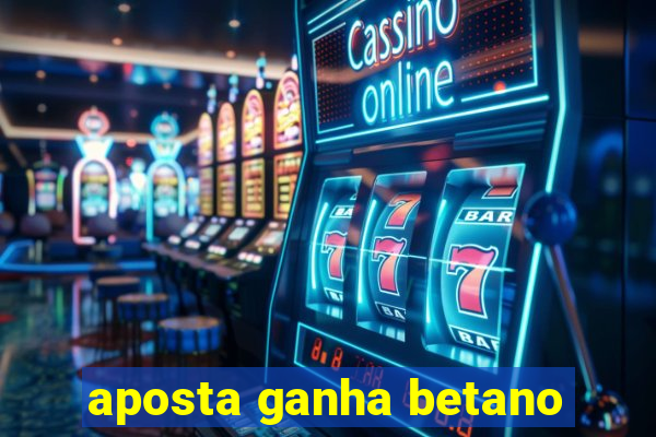 aposta ganha betano