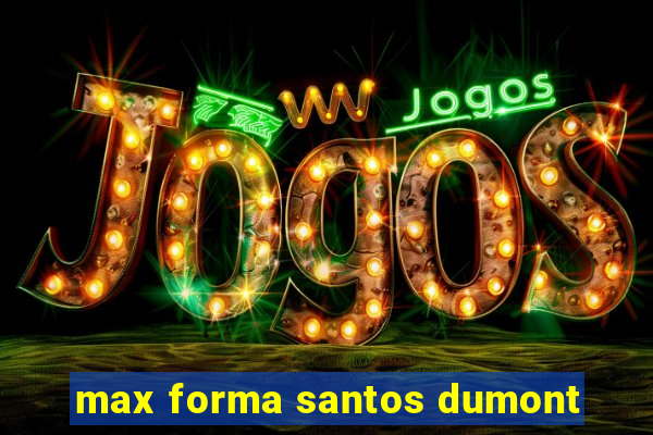 max forma santos dumont