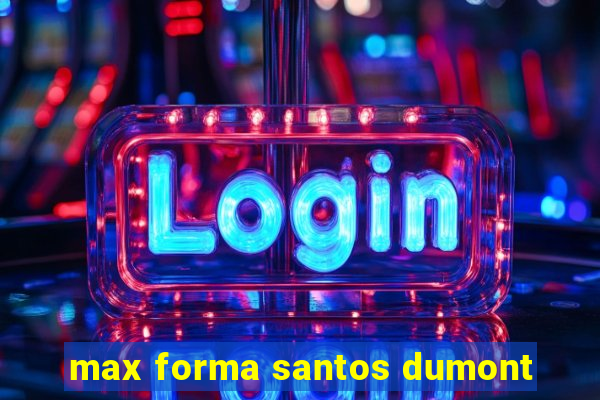 max forma santos dumont