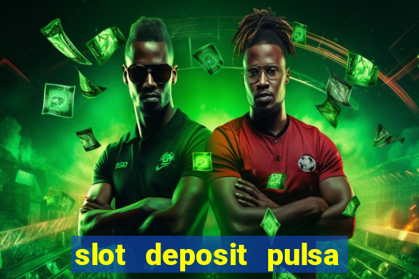 slot deposit pulsa tanpa potongan dan to