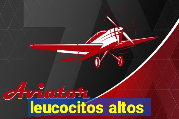 leucocitos altos