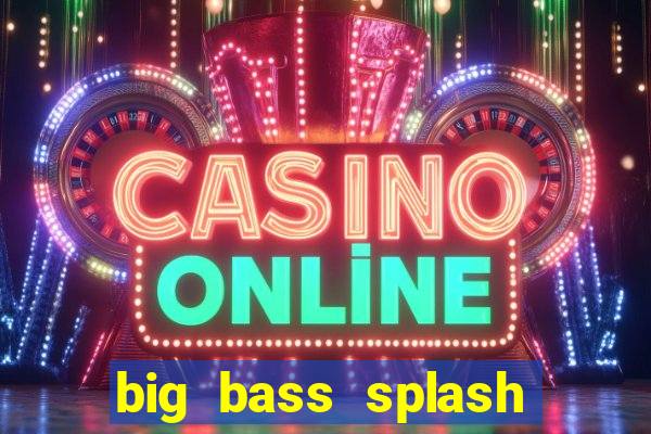 big bass splash slot online