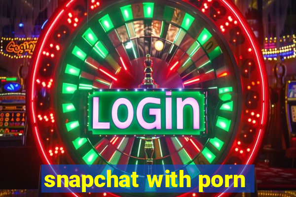 snapchat with porn