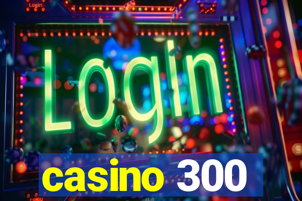 casino 300